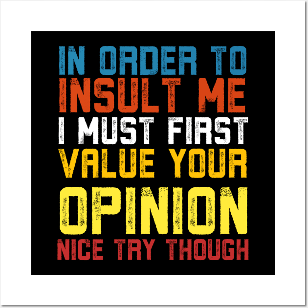 In Order To Insult Me I Must First Value Your Opinion Nice Try Though Wall Art by Alennomacomicart